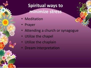 Spiritual ways to minimize stressMeditationPrayerAttending a church or synagogueUtilize the chapelUtilize the chaplainDream interpretation