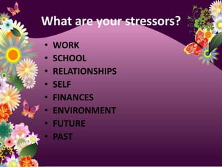 What are your stressors?WORKSCHOOLRELATIONSHIPSSELFFINANCESENVIRONMENTFUTUREPAST