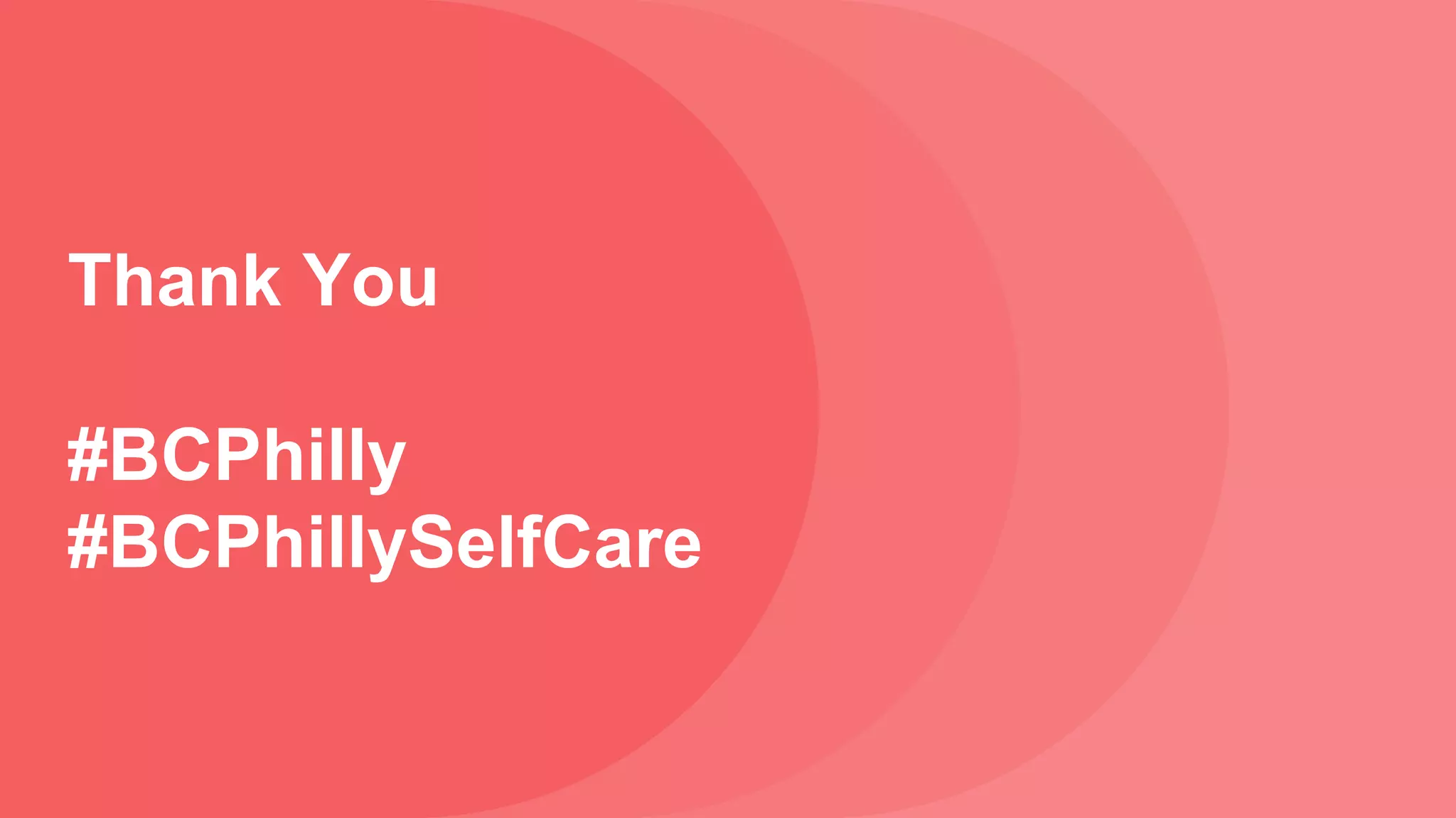Thank You
#BCPhilly
#BCPhillySelfCare
 