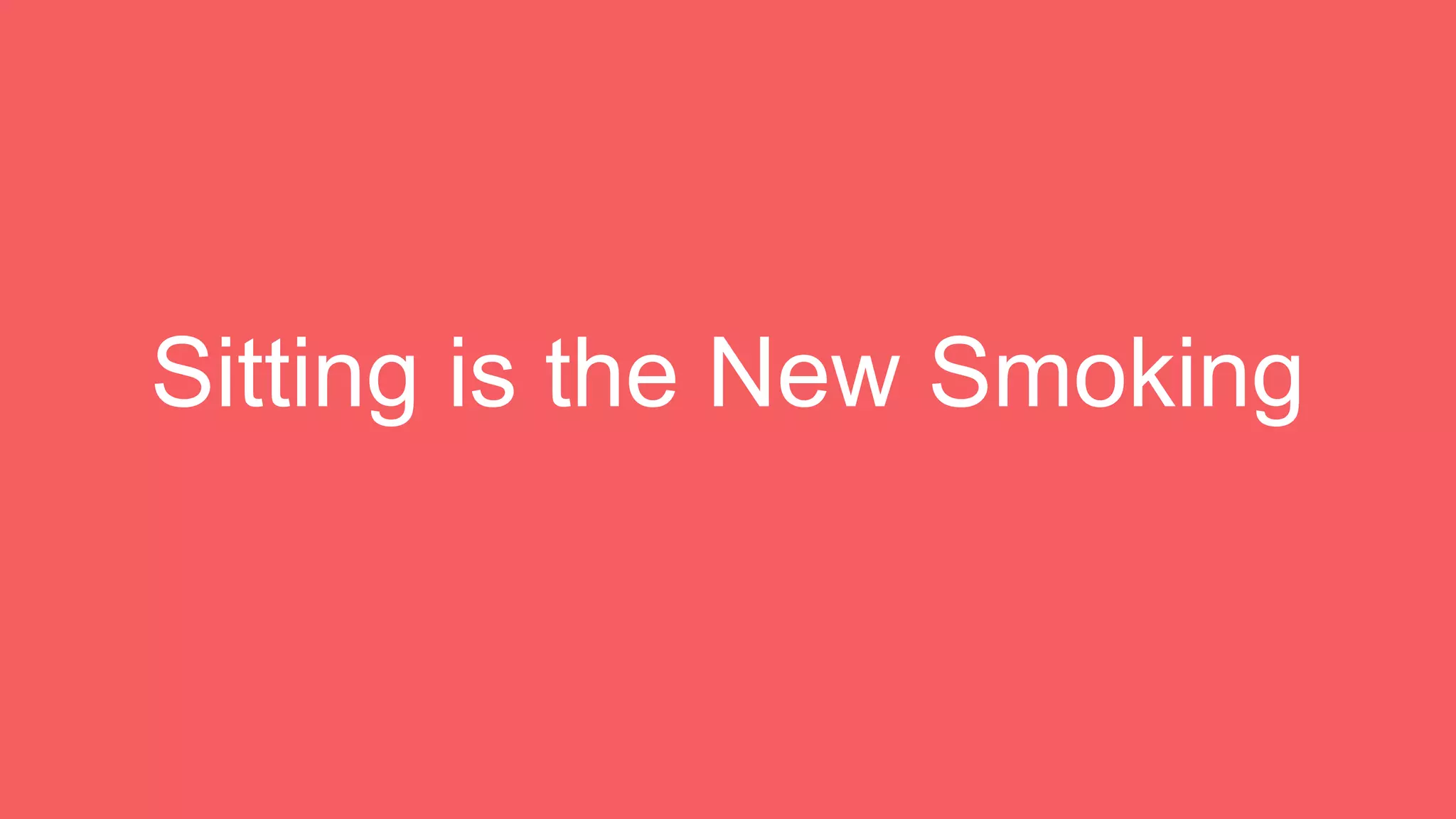 Sitting is the New Smoking
 