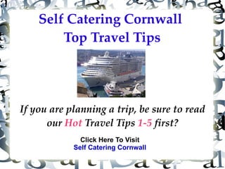 Self Catering Cornwall  Top Travel Tips If you are planning a trip, be sure to read our  Hot  Travel Tips  1-5  first? Click Here To Visit Self Catering Cornwall 