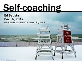 Self-coaching
    Ed Batista
    Dec. 6, 2012
    www.edbatista.com/self-coaching.html




Photo: Seth Anderson
 