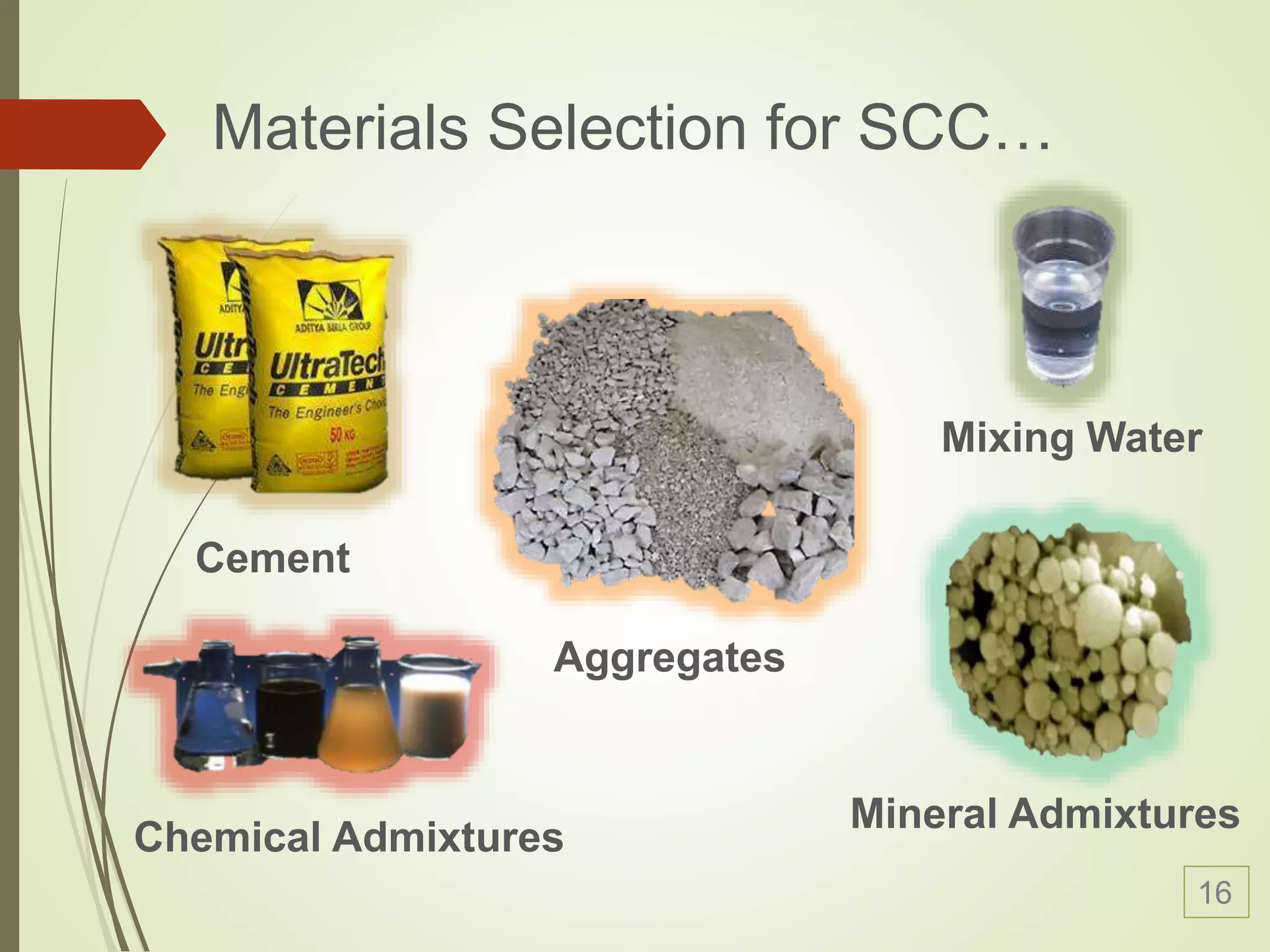 Materials Selection for SCC…
Cement
Aggregates
Chemical Admixtures
Mineral Admixtures
Mixing Water
16
 