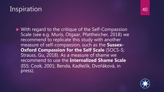 Inspiration 40
 With regard to the critique of the Self-Compassion
Scale (see e.g. Muris, Otgaar, Pfattheicher, 2018) we
...