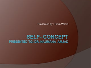 Presented by : Sidra Wahid
 
