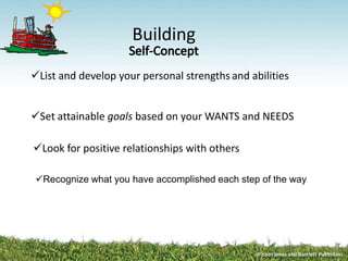 Building
List and develop your personal strengths and abilities
Set attainable goals based on your WANTS and NEEDS
Look for positive relationships with others
Recognize what you have accomplished each step of the way
 