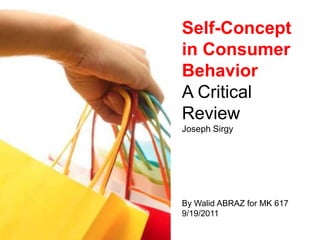 Self-Concept
in Consumer
Behavior
A Critical
Review
Joseph Sirgy




By Walid ABRAZ for MK 617
9/19/2011
 