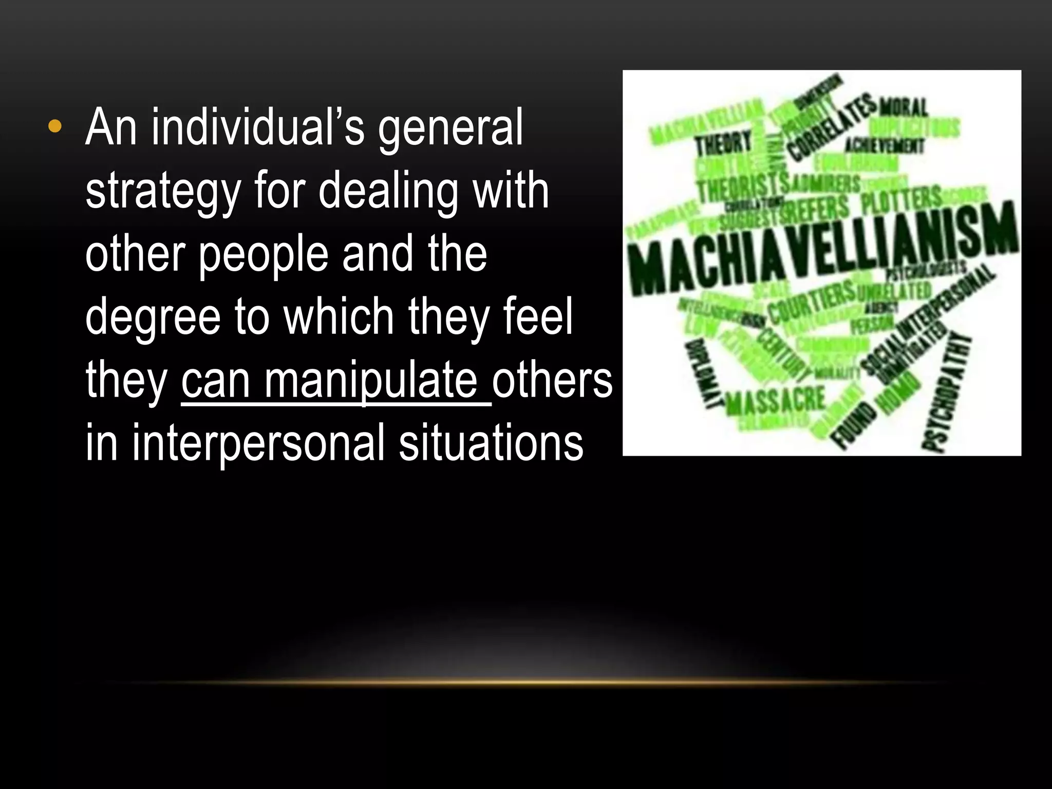 • An individual’s general
strategy for dealing with
other people and the
degree to which they feel
they can manipulate others
in interpersonal situations
 