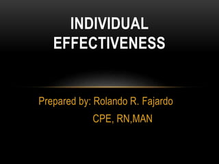 Prepared by: Rolando R. Fajardo
CPE, RN,MAN
INDIVIDUAL
EFFECTIVENESS
 