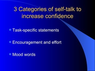 3 Categories of self-talk to increase confidence Task-specific statements Encouragement and effort Mood words 