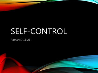 SELF-CONTROL
Romans 7:18-23
 