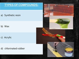 TYPES OF COMPOUNDS:
a) Synthetic resin
b) Wax
c) Acrylic
d) chlorinated rubber
 
