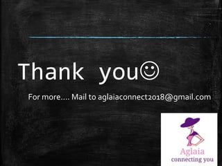 Thank you
For more…. Mail to aglaiaconnect2018@gmail.com
 
