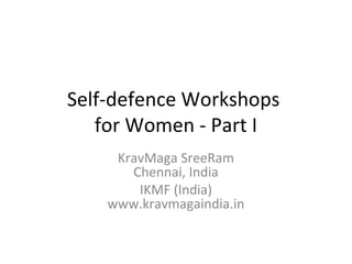 Self-defence Workshops
   for Women - Part I
     KravMaga SreeRam
       Chennai, India
        IKMF (India)
    www.kravmagaindia.in
 