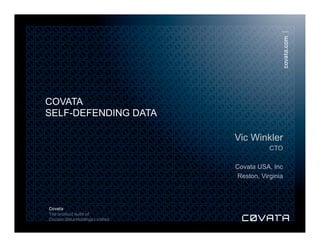 © Cocoon Data Holdings Limited 2013. All rights reserved.
COVATA
SELF-DEFENDING DATA
Vic Winkler
CTO
Covata USA, Inc
Reston, Virginia
 