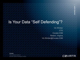 Is Your Data “Self Defending”?
                                                                          Vic Winkler
                                                                                 CTO
                                                                        Covata.COM
                                                                      Reston, Virginia
                                                            Vic.Winkler@Covata.COM




© Cocoon Data Holdings Limited 2012. All rights reserved.
 