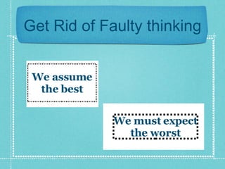 Get Rid of Faulty thinking We assume the best We must expect the worst 