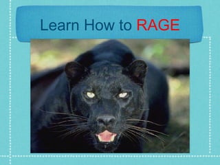 Learn How to  RAGE For some  RAGE  is natural Others have to learn how Go Animal 