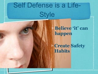 Self Defense is a Life-Style Believe ‘it’ can happen Create Safety Habits 