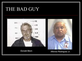 THE BAD GUY
Donald Blom Alfonso Rodriguez Jr.
 