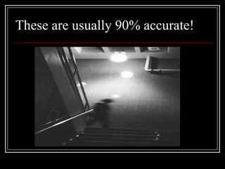 These are usually 90% accurate!
 