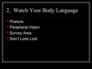 2. Watch Your Body Language
 Posture.
 Peripheral Vision
 Survey Area
 Don’t Look Lost
 