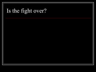 Is the fight over?
 