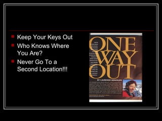  Keep Your Keys Out
 Who Knows Where
You Are?
 Never Go To a
Second Location!!!
 