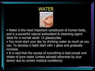 <ul><li>Water is the most important constituent of human body, and is a powerful natural antioxidant & cleansing agent. Id...