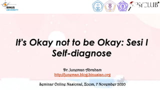 It's Okay not to be Okay: Sesi I
Self-diagnose
Dr. Juneman Abraham
http://juneman.blog.binusian.org
Seminar Online Nasional, Zoom, 7 November 2020
 