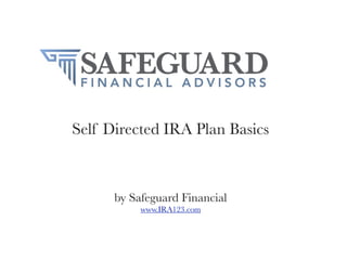 Self Directed IRA Plan Basics



      by Safeguard Financial
           www.IRA123.com
 