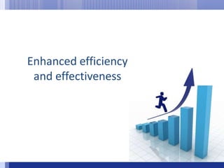 Enhanced efficiency and effectiveness