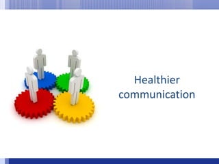 Healthier communication