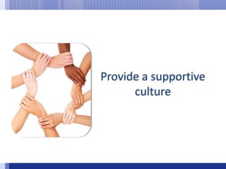 Provide a supportive culture