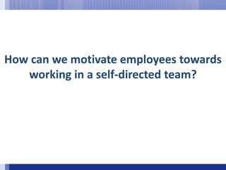 How can we motivate employees towards working in a self-directed team?