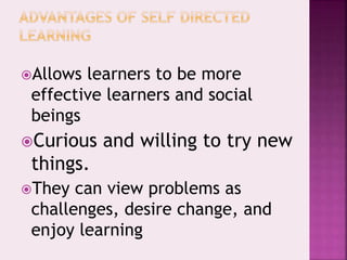 Allows learners to be more
effective learners and social
beings
Curious and willing to try new
things.
They can view problems as
challenges, desire change, and
enjoy learning
 