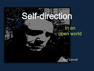 Self-direction In an  open world Ken Carroll 