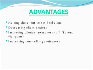 Helping the client to not feel alone Decreasing client anxiety Improving client’s  awareness to different viewpoints Increasing counsellor genuineness 