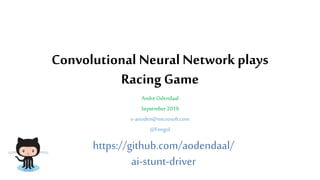 Convolutional Neural Network plays
Racing Game
Andre Odendaal
September 2019
v-anoden@microsoft.com
@Fengol
https://github.com/aodendaal/
ai-stunt-driver
 