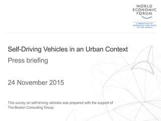 Press briefing
24 November 2015
This survey on self-driving vehicles was prepared with the support of
The Boston Consulting Group
Self-Driving Vehicles in an Urban Context
 