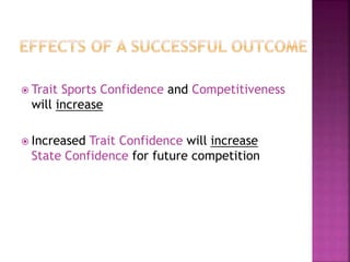  Trait Sports Confidence and Competitiveness
will increase
 Increased Trait Confidence will increase
State Confidence for future competition
 