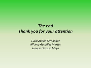 The end
Thank you for your attention
Lucía Auñón Fernández
Alfonso González Martos
Joaquín Terrasa Moya
 