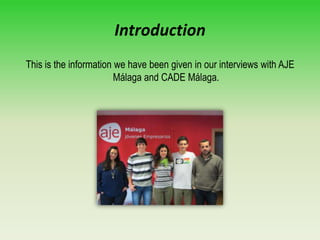 Introduction
This is the information we have been given in our interviews with AJE
Málaga and CADE Málaga.
 