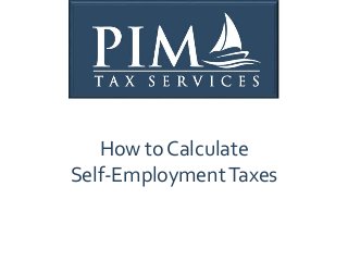 How to Calculate
Self-EmploymentTaxes
 
