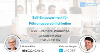 Self-Empowerment für
Führungspersönlichkeiten
LIVE – Remote-Workshop
05. Oktober 2022,
11.00 – 12.30 Uhr
Hanne Fritz Volkmar Langer
 