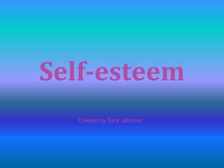 Self-esteem
  Created by Sara Johnson
 