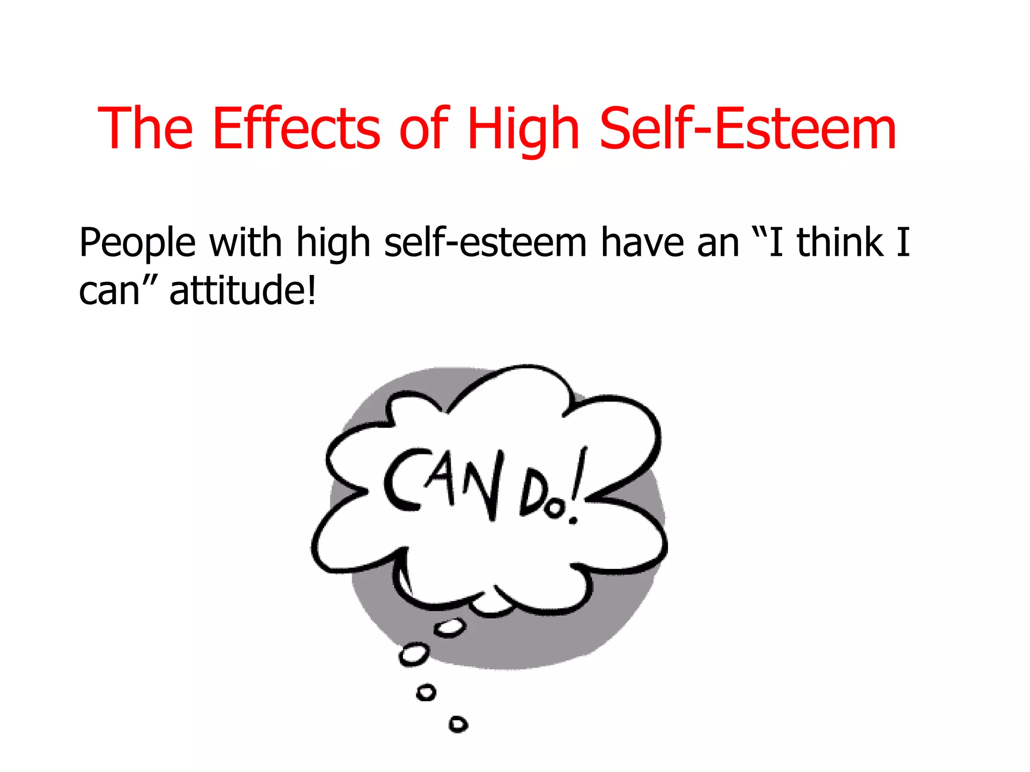 The Effects of High Self-Esteem
People with high self-esteem have an “I think I
can” attitude!
 