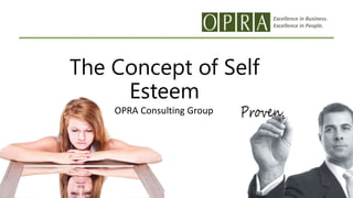 Excellence in Business.
Excellence in People.
The Concept of Self
Esteem
OPRA Consulting Group
 