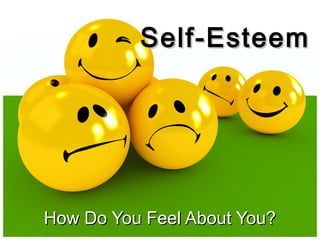 Self-EsteemSelf-Esteem
How Do You Feel About You?How Do You Feel About You?
 