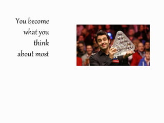 You become
what you
think
about most
 